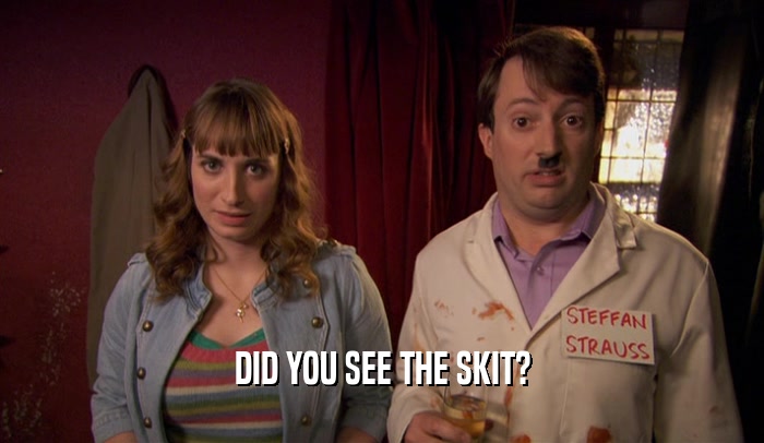 DID YOU SEE THE SKIT?  