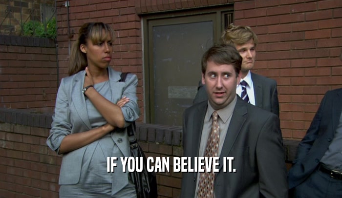 IF YOU CAN BELIEVE IT.  