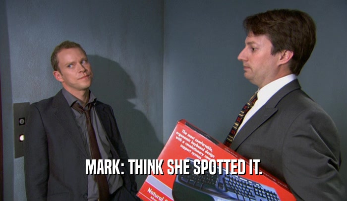 MARK: THINK SHE SPOTTED IT.
  