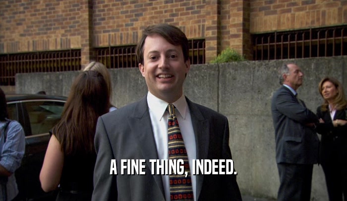 A FINE THING, INDEED.  
