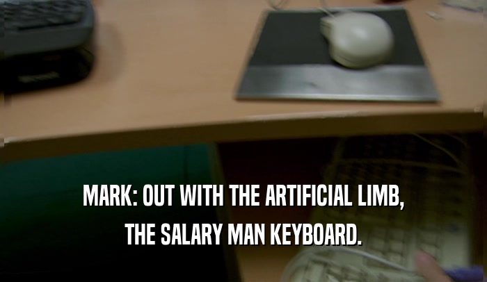 MARK: OUT WITH THE ARTIFICIAL LIMB, THE SALARY MAN KEYBOARD. 