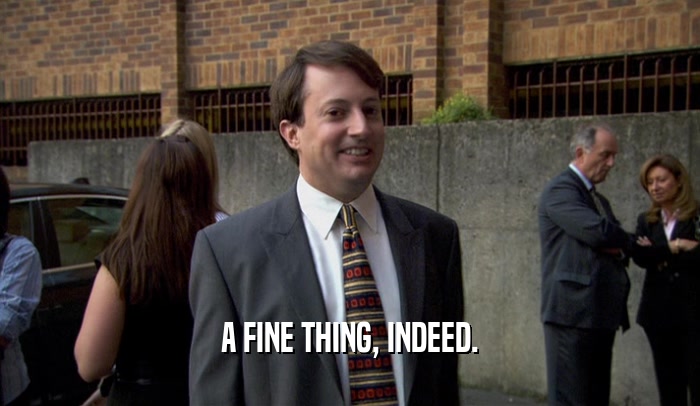 A FINE THING, INDEED.  