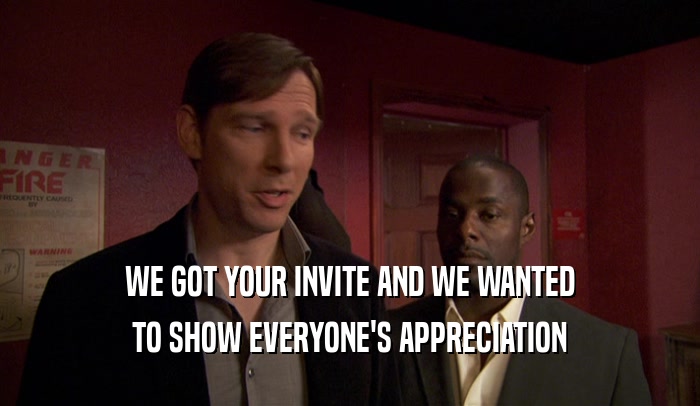WE GOT YOUR INVITE AND WE WANTED TO SHOW EVERYONE'S APPRECIATION 