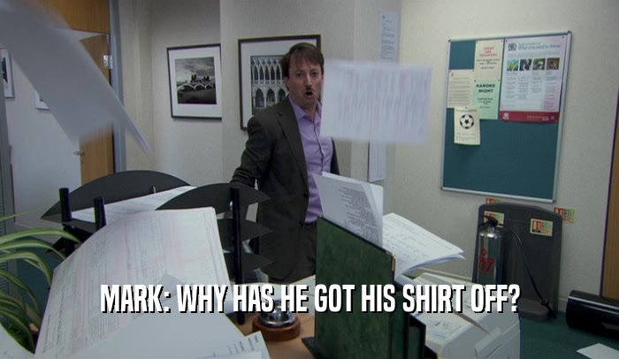 MARK: WHY HAS HE GOT HIS SHIRT OFF?  