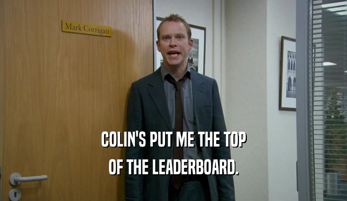 COLIN'S PUT ME THE TOP OF THE LEADERBOARD. 