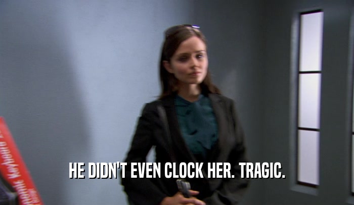 HE DIDN'T EVEN CLOCK HER. TRAGIC.  