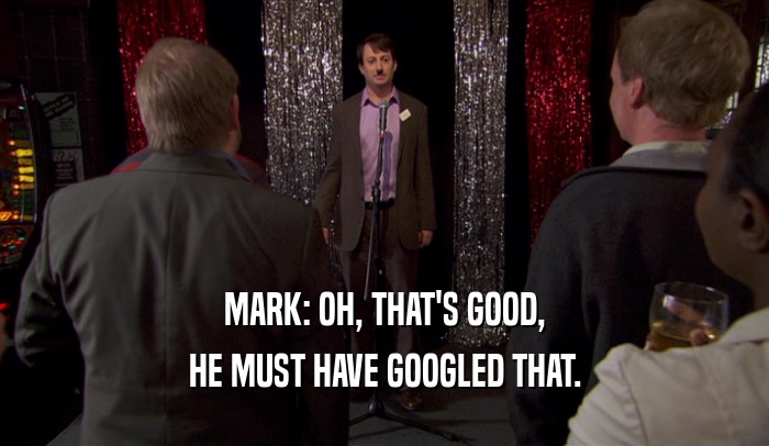 MARK: OH, THAT'S GOOD, HE MUST HAVE GOOGLED THAT. 