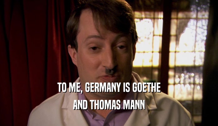 TO ME, GERMANY IS GOETHE AND THOMAS MANN 