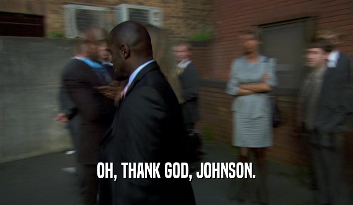 OH, THANK GOD, JOHNSON.  