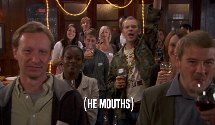 (HE MOUTHS)  