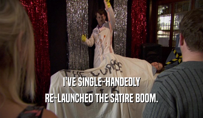 I'VE SINGLE-HANDEDLY RE-LAUNCHED THE SATIRE BOOM. 
