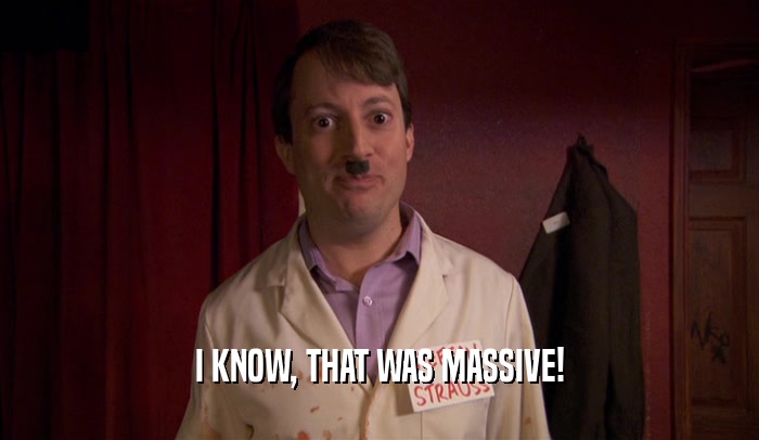 I KNOW, THAT WAS MASSIVE!  