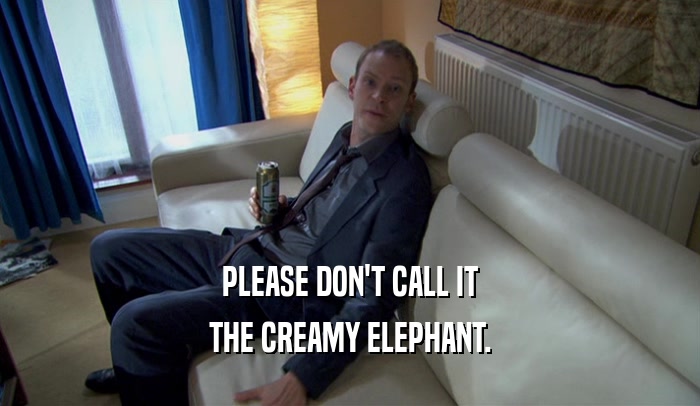 PLEASE DON'T CALL IT THE CREAMY ELEPHANT. 