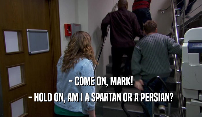 - COME ON, MARK! - HOLD ON, AM I A SPARTAN OR A PERSIAN? 