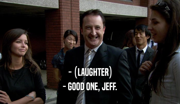 - (LAUGHTER) - GOOD ONE, JEFF. 