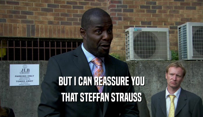 BUT I CAN REASSURE YOU THAT STEFFAN STRAUSS 