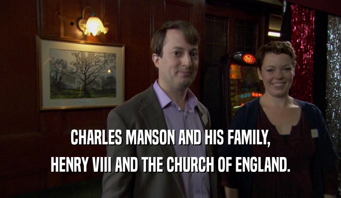 CHARLES MANSON AND HIS FAMILY, HENRY VIII AND THE CHURCH OF ENGLAND. 