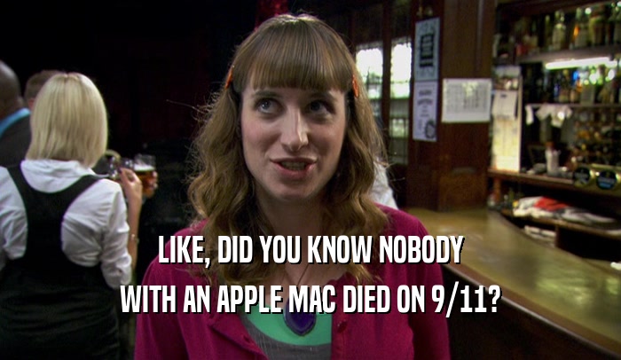 LIKE, DID YOU KNOW NOBODY WITH AN APPLE MAC DIED ON 9/11? 