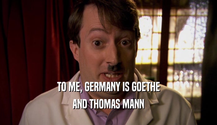 TO ME, GERMANY IS GOETHE AND THOMAS MANN 