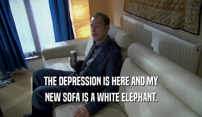 THE DEPRESSION IS HERE AND MY NEW SOFA IS A WHITE ELEPHANT. 