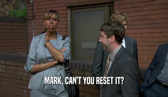 MARK, CAN'T YOU RESET IT?  