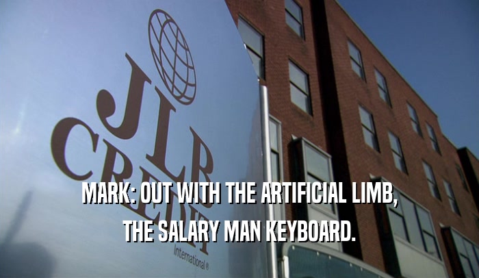 MARK: OUT WITH THE ARTIFICIAL LIMB, THE SALARY MAN KEYBOARD. 