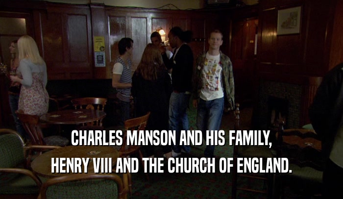 CHARLES MANSON AND HIS FAMILY, HENRY VIII AND THE CHURCH OF ENGLAND. 