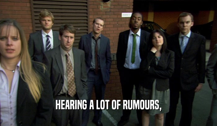 HEARING A LOT OF RUMOURS,  