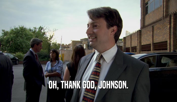 OH, THANK GOD, JOHNSON.  