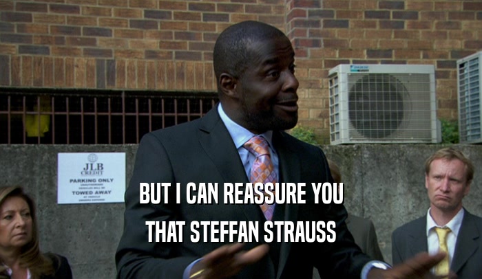 BUT I CAN REASSURE YOU THAT STEFFAN STRAUSS 