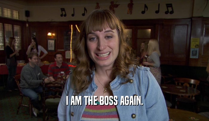 I AM THE BOSS AGAIN.  