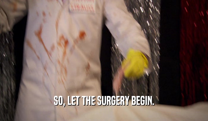 SO, LET THE SURGERY BEGIN.  