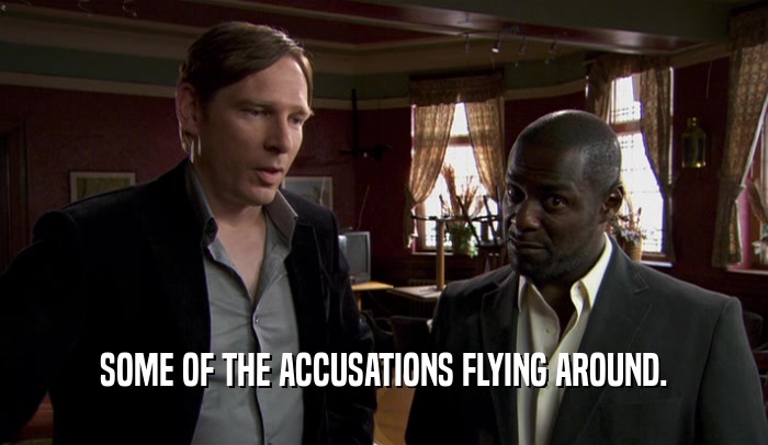 SOME OF THE ACCUSATIONS FLYING AROUND.  