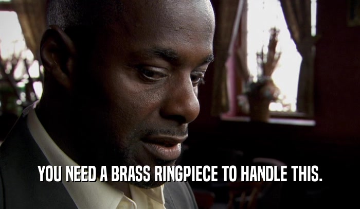 YOU NEED A BRASS RINGPIECE TO HANDLE THIS.  
