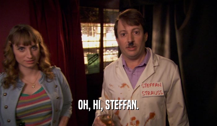 OH, HI, STEFFAN.  
