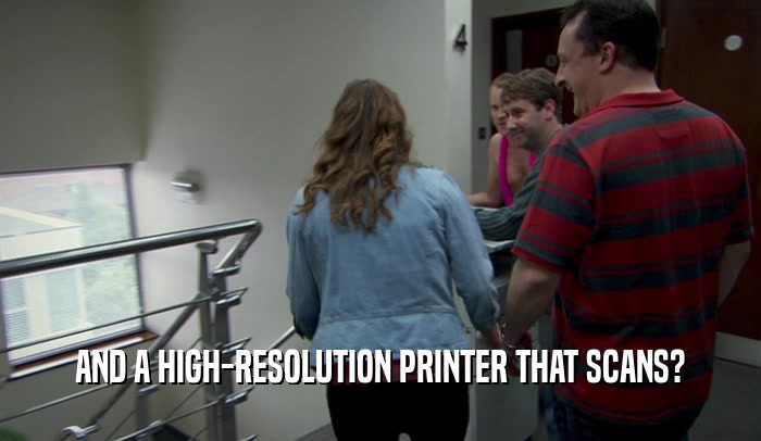 AND A HIGH-RESOLUTION PRINTER THAT SCANS?
  
