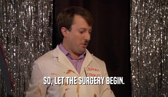 SO, LET THE SURGERY BEGIN.  