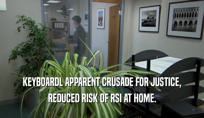 KEYBOARDL APPARENT CRUSADE FOR JUSTICE, REDUCED RISK OF RSI AT HOME. 