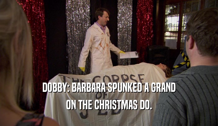DOBBY: BARBARA SPUNKED A GRAND ON THE CHRISTMAS DO. 