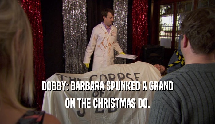 DOBBY: BARBARA SPUNKED A GRAND ON THE CHRISTMAS DO. 