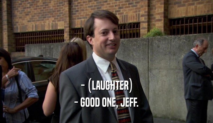 - (LAUGHTER) - GOOD ONE, JEFF. 