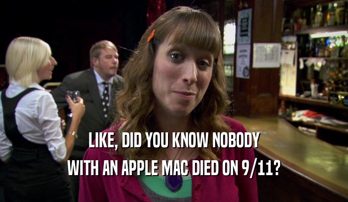 LIKE, DID YOU KNOW NOBODY WITH AN APPLE MAC DIED ON 9/11? 