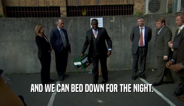 AND WE CAN BED DOWN FOR THE NIGHT.  