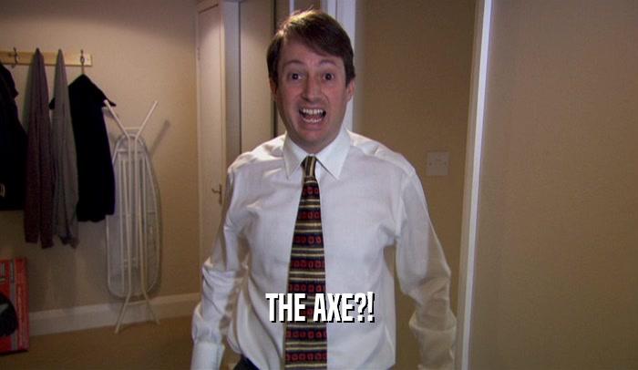 THE AXE?!  