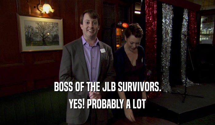 BOSS OF THE JLB SURVIVORS. YES! PROBABLY A LOT 