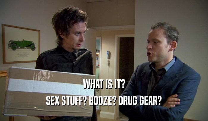 WHAT IS IT? SEX STUFF? BOOZE? DRUG GEAR? 