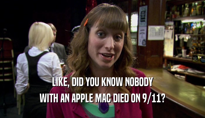 LIKE, DID YOU KNOW NOBODY WITH AN APPLE MAC DIED ON 9/11? 