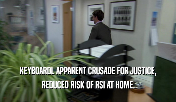 KEYBOARDL APPARENT CRUSADE FOR JUSTICE, REDUCED RISK OF RSI AT HOME. 