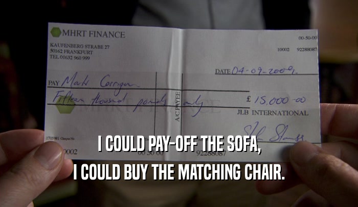 I COULD PAY-OFF THE SOFA, I COULD BUY THE MATCHING CHAIR. 