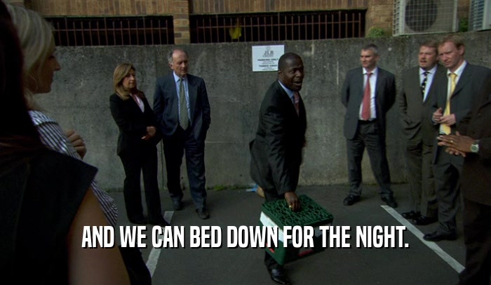 AND WE CAN BED DOWN FOR THE NIGHT.  
